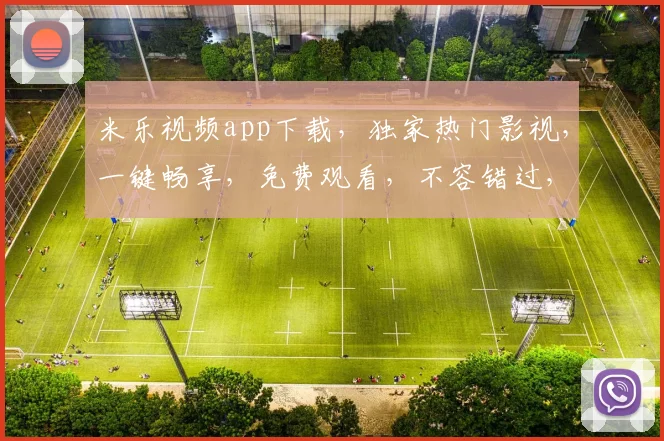米乐视频app下载，独家热门影视，一键畅享，免费观看，不容错过，快来下载体验