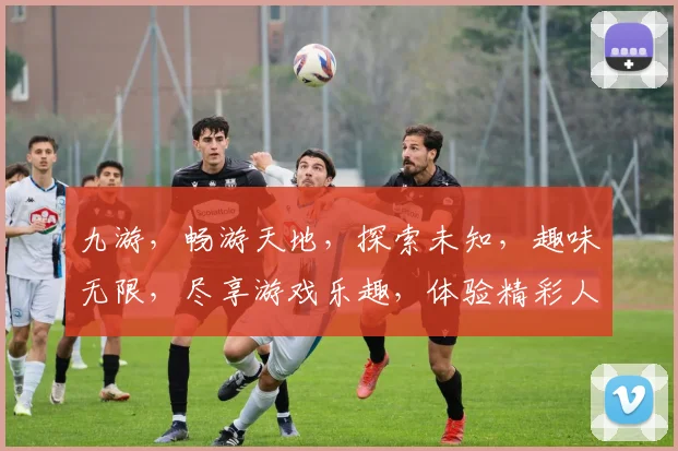 九游，畅游天地，探索未知，趣味无限，尽享游戏乐趣，体验精彩人生