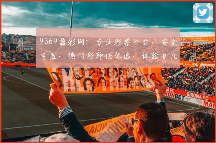 9369盈彩网：专业彩票平台，安全可靠，热门彩种任你选，体验非凡乐趣，尽在9369盈彩网