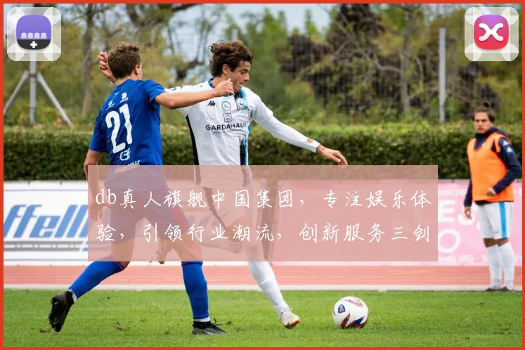 db真人旗舰中国集团，专注娱乐体验，引领行业潮流，创新服务三剑客，一站式娱乐盛宴，尊享非凡