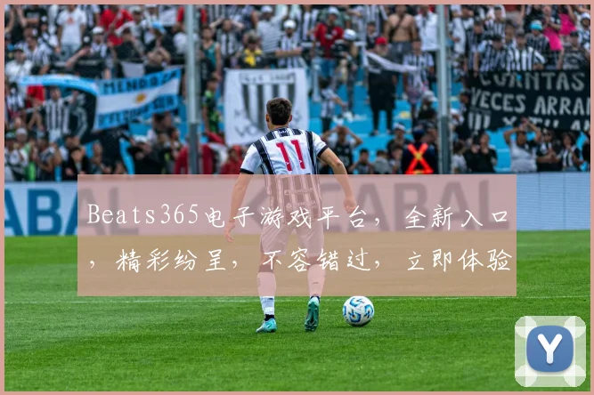 Beats365电子游戏平台，全新入口，精彩纷呈，不容错过，立即体验